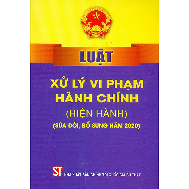Luật Xử Lý Vi Phạm Hành Chính (Hiện Hành) (Sửa Đổi, Bổ Sung Năm 2020) - Tái bản năm 2022