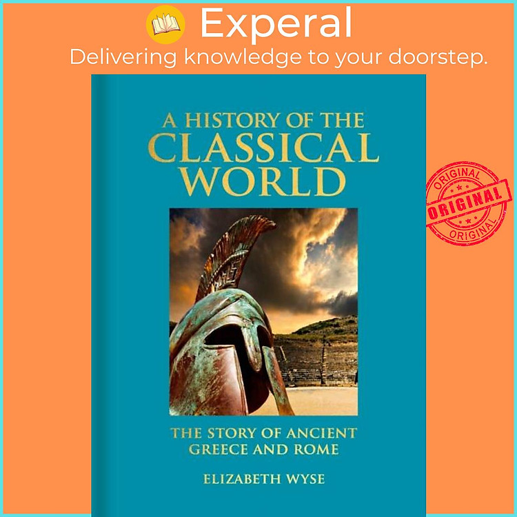Sách - A History of the Classical World - The Story of Ancient Greece and Rome by Elizabeth Wyse (UK edition, hardcover)