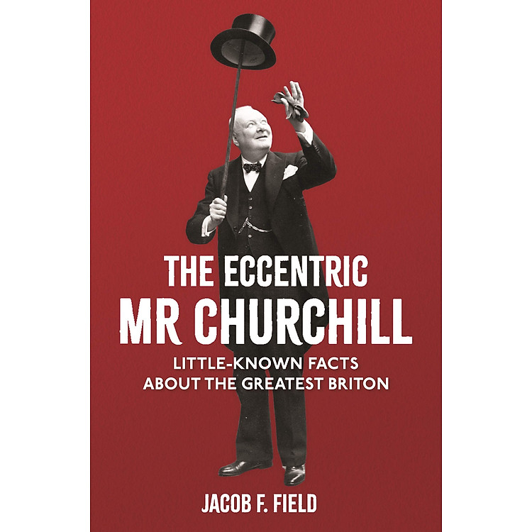Sách - The Eccentric Mr Churchill: Little-Known Facts About the Greatest Briton by Jacob F. Field