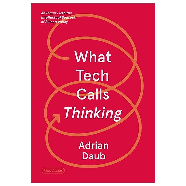 What Tech Calls Thinking: An Inquiry Into The Intellectual Bedrock Of Silicon Valley