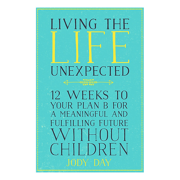 Sách Living the Life Unexpected: 12 Weeks to Your Plan B for a Meaningful and Fulfilling Future Without Children (Paperback)