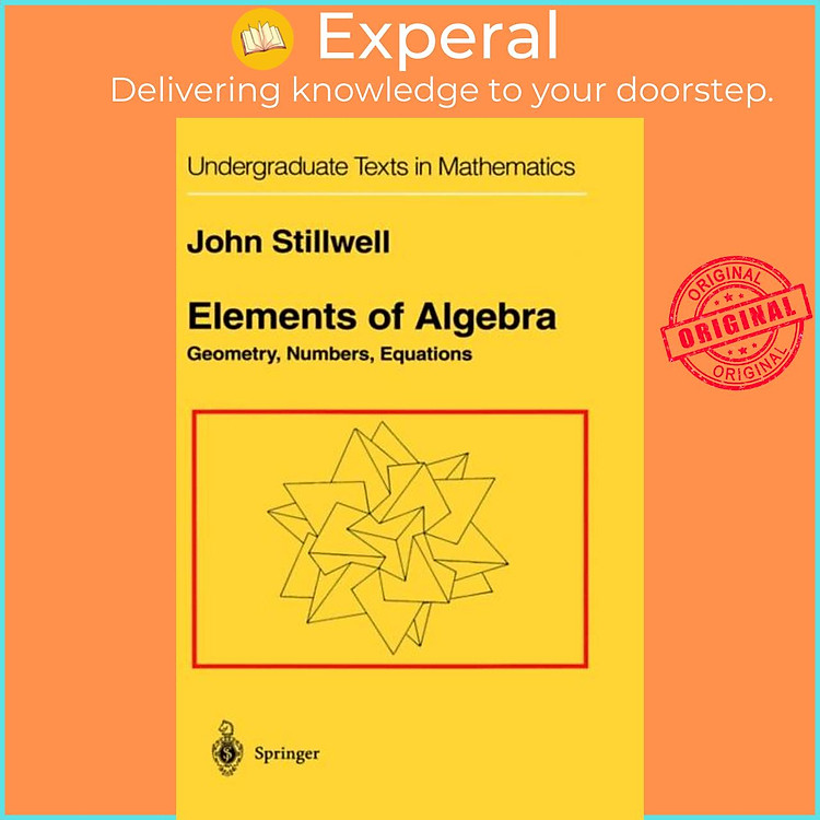 Sách - Elements of Algebra - Geometry, Numbers, Equations by John Stillwell (UK edition, hardcover)