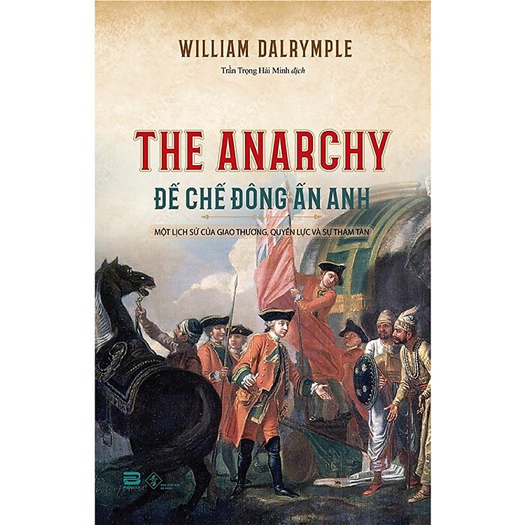 Đế Chế Đông Ấn Anh – Một Lịch Sử Của Giao Thương, Quyền Lực Và Sự Tham Tàn