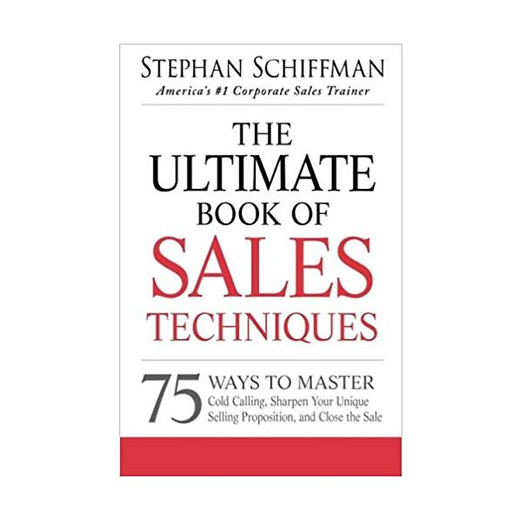 The Ultimate Book of Sales Techniques: 75 Ways To Master Cold Calling, Sharpen Your Unique Selling Proposition, And Close The Sale Paperback