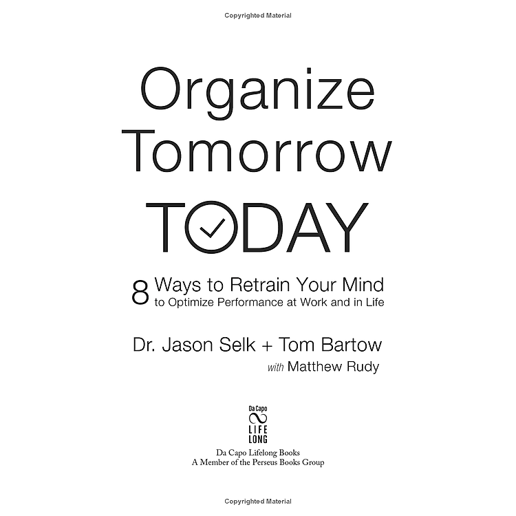 Organize Tomorrow Today: 8 Ways To Retrain Your Mind To Optimize Performance At Work And In Life - Ảnh 7