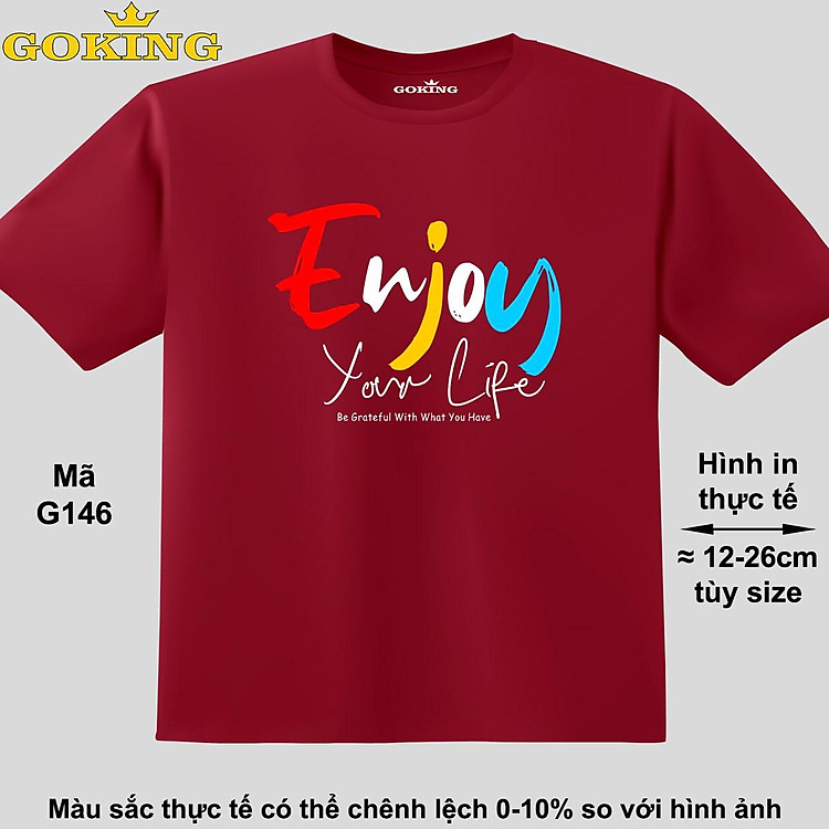 Enjoy Your Life, mã G146. Áo thun đẹp cho cả gia đình. Áo phông hàng hiệu Goking, công nghệ in Nhật Bản siêu nét. Form unisex cho nam nữ, trẻ em, bé trai gái. Quà tặng ý nghĩa cho bố mẹ, con cái, bạn bè, doanh nghiệp, hội nhóm