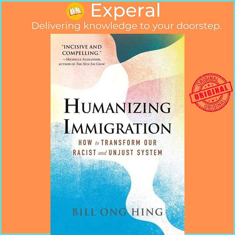 Sách - Humanizing Immigration - How to Transform Our Racist and Unjust System by Bill Ong Hing (UK edition, hardcover)