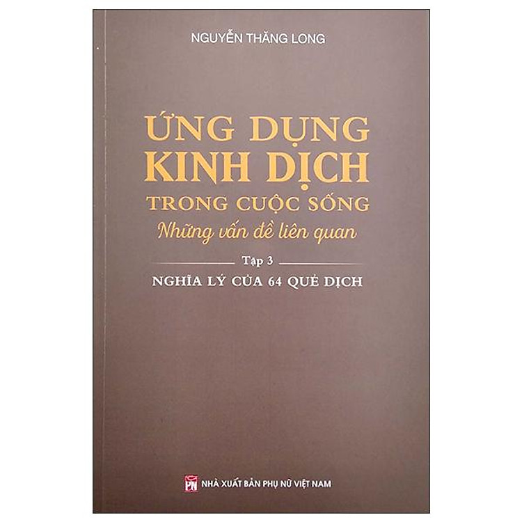 Ứng Dụng Kinh Dịch Trong Cuộc Sống – Tập 3: Nghĩa Lý Của 64 Quẻ Dịch