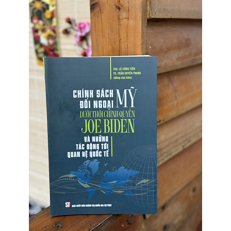 CHÍNH SÁCH ĐỐI NGOẠI MỸ DƯỚI THỜI CHÍNH QUYỀN JOE BIDEN VÀ NHỮNG TÁC ĐỘNG TỚI QUAN HỆ QUỐC TẾ