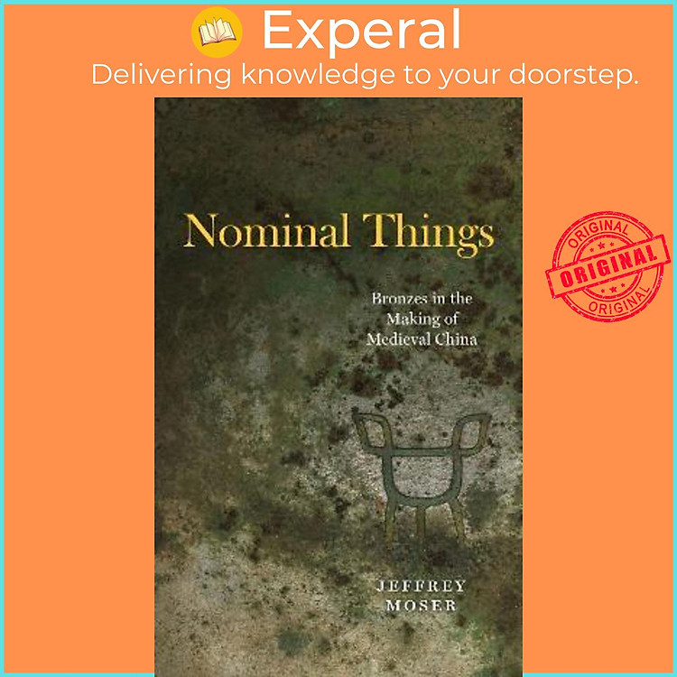 Sách - Nominal Things : Bronzes in the Making of Medieval China by Jeffrey Moser (US edition, hardcover)