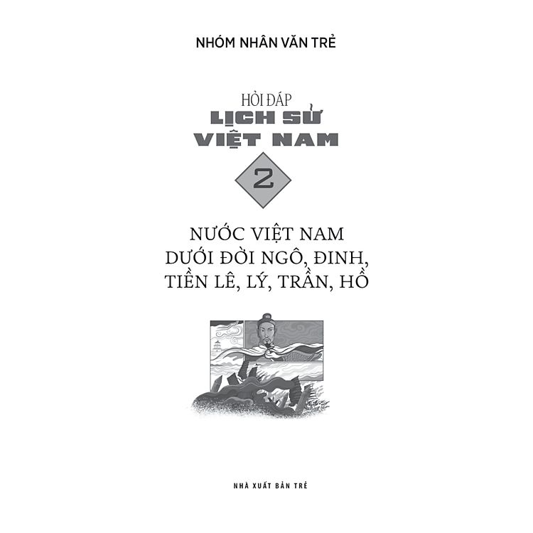 Hỏi Đáp Lịch Sử Việt Nam, Tập 2: Nước Việt Nam Dưới Đời Ngô, Đinh, Tiền Lê, Lý, Trần, Hồ - Ảnh 3