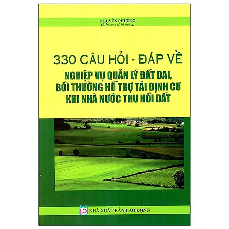 330 Câu Hỏi – Đáp Về Nghiệp Vụ Quản Lý Đất Đai, Bồi Thường Hỗ Trợ Tái Định Cư Khi Nhà Nước Thu Hồi Đất