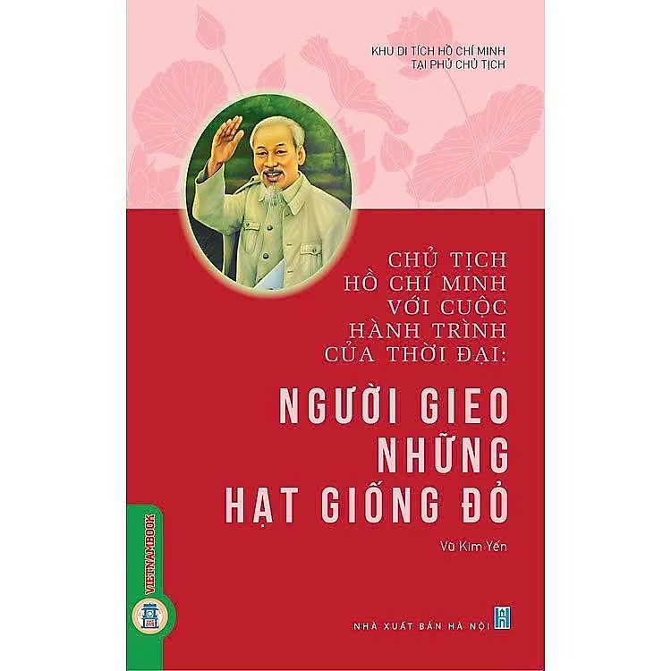 Chủ Tịch Hồ Chí Minh Với Cuộc Hành Trình Của Thời Đại – Người Gieo Những Hạt Giống Đỏ