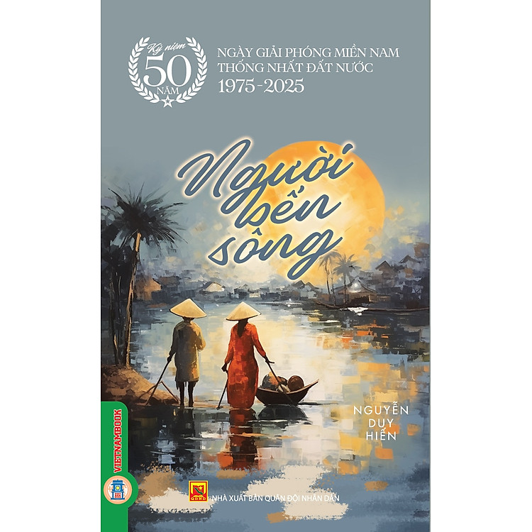 Người Bến Sông (Kỷ niệm 50 năm ngày giải phóng miền Nam thống nhất đất nước 1975 – 2025)