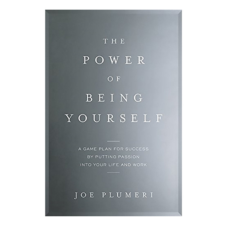 The Power Of Being Yourself: A Game Plan For Success--By Putting Passion Into Your Life And Work