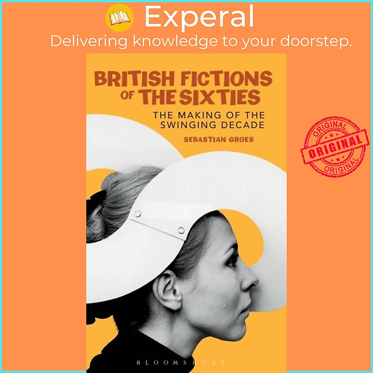 Sách - British Fictions of the Sixties - The Making of the Swinging Decade by Dr Sebastian Groes (UK edition, hardcover)