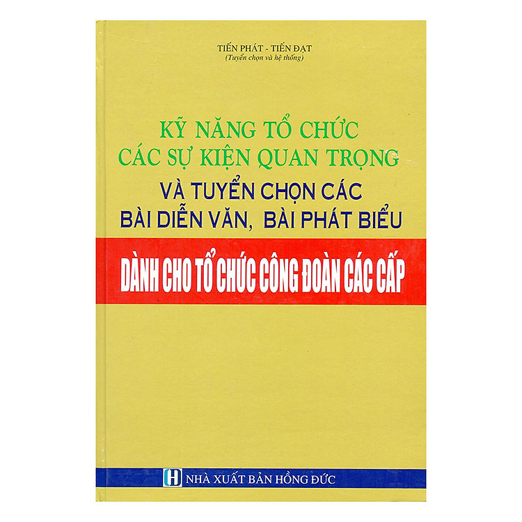 Kỹ Năng Tổ Chức Các Sự Kiện Quan Trọng Và Tuyển Chọn Các Bài Diễn Văn, Bài Phát Biểu Dành Cho Tổ Chức Công Đoàn Các Cấp