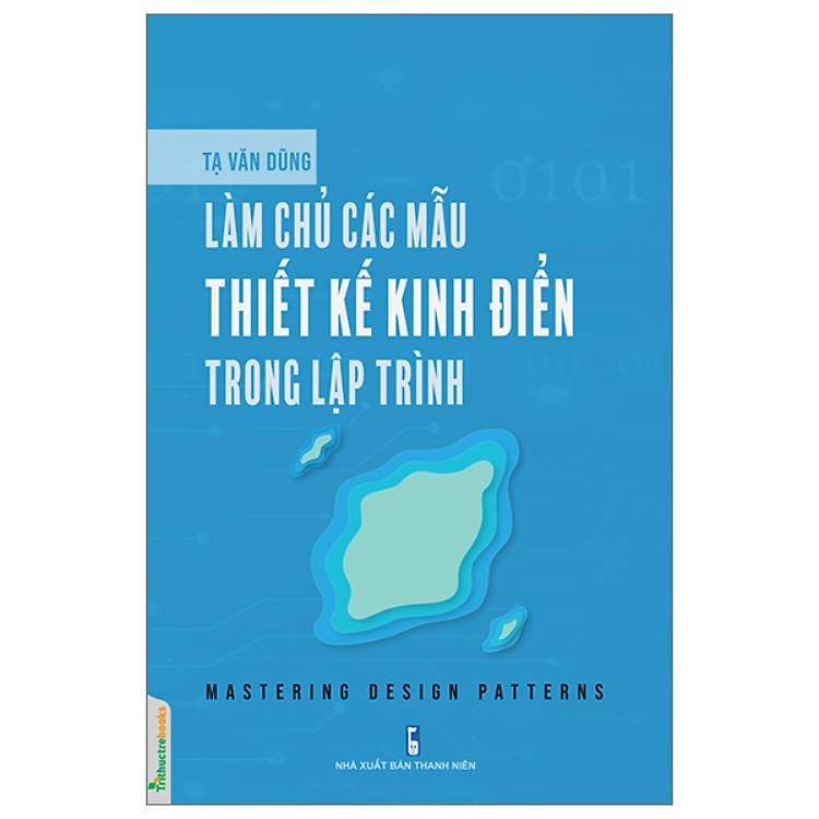 Làm Chủ Các Mẫu Thiết Kế Kinh Điển Trong Lập Trình (Mastering Design Patterns) - Tạ Văn Dũng - NXB Thanh Niên