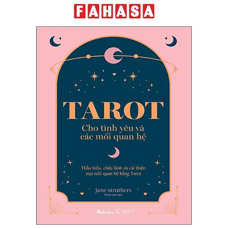 Tarot Cho Tình Yêu Và Các Mối Quan Hệ – Thấu Hiểu, Chữa Lành Và Cải Thiện Mọi Mối Quan Hệ Bằng Tarot