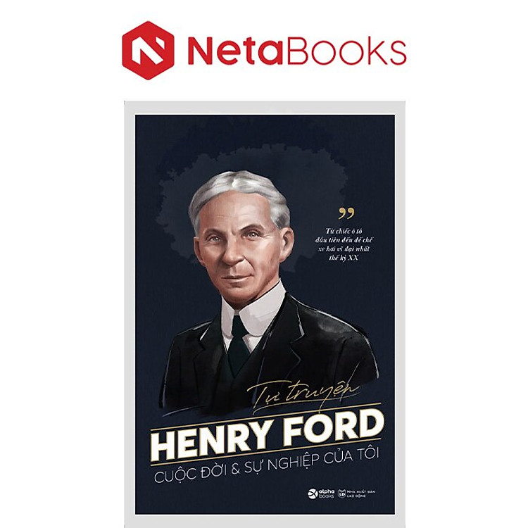 Tự Truyện Henry Ford – Cuộc Đời Và Sự Nghiệp Của Tôi