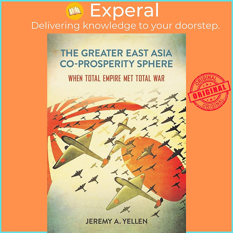 Sách - The Greater East Asia Co-Prosperity Sphere - When Total Empire by Jeremy A. Yellen (UK edition, Trade Paperback)