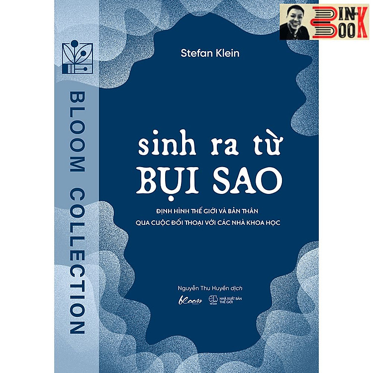 SINH RA TỪ BỤI SAO - Định Hình Thế Giới Và Bản Thân Qua Cuộc Đối Thoại Với Các Nhà Khoa Học - Stefan Klein -Nguyễn Thu Huyền dịch – AZ Việt Nam - NXB Thanh Niên