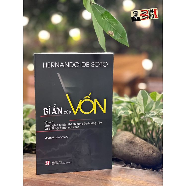 BÍ ẨN CỦA VỐN vì sao chủ nghĩa tư bản thành công ở phương Tây và thất bại ở mọi nơi khác (Tái bản 2023)