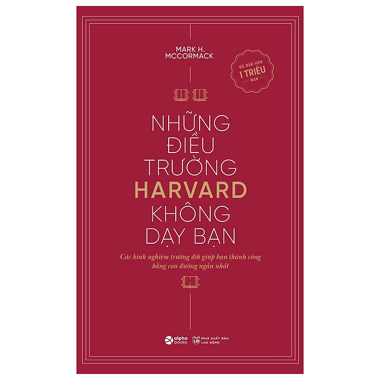 (Tái bản 2024) NHỮNG ĐIỀU TRƯỜNG HARVARD KHÔNG DẠY BẠN - Cách Kinh Nghiệm Trường Đời Giúp Bạn Thành Công Bằng Con Đường Ngắn Nhất - Mark H. McCormack - Alpha Books