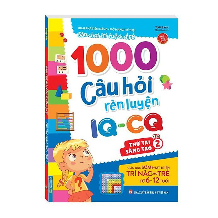 1000 Câu Hỏi Rèn Luyện IQ CQ – Thử Tài Sáng Tạo Cho Trẻ 6 – 12 Tuổi (Tập 2)