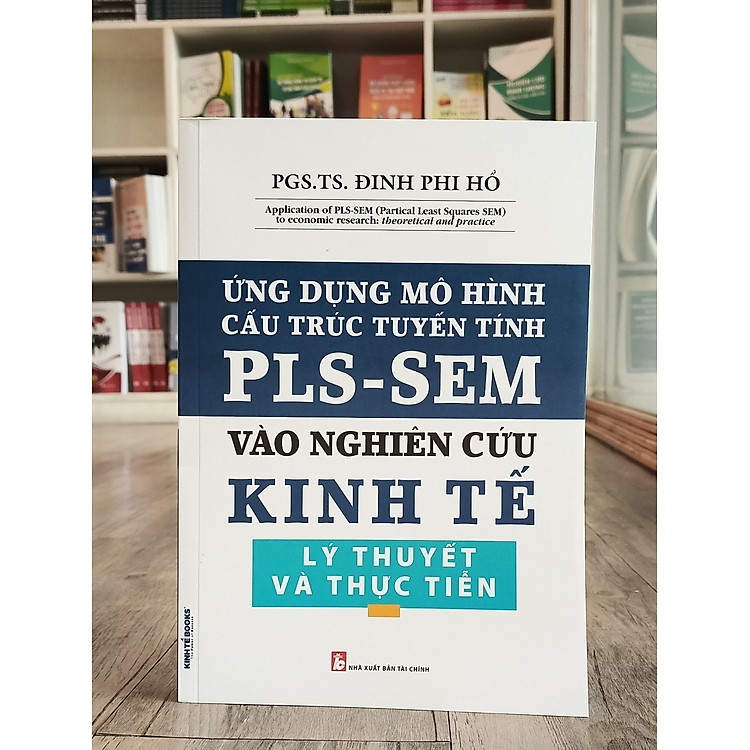 Sách - Ứng Dụng Mô Hình Cấu Trúc Tuyến Tính PLS-SEM Vào Nghiên Cứu Kinh Tế Lý Thuyết và Thực Tiễn - KINH TẾ BOOKS