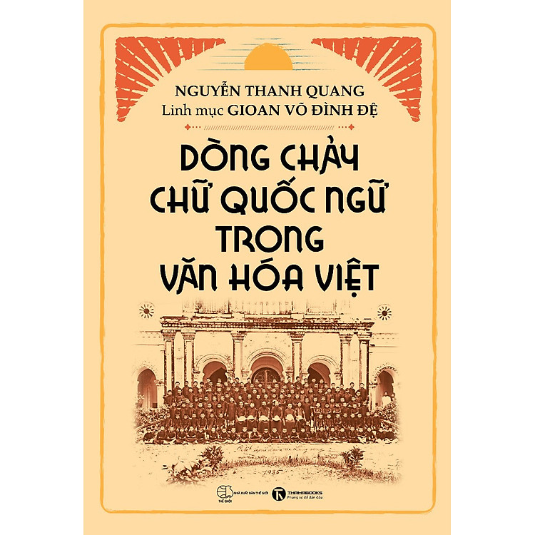DÒNG CHẢY CHỮ QUỐC NGỮ TRONG VĂN HOÁ VIỆT - Nguyễn Thanh Quang, Linh mục Gioan Võ Đình Đệ – Thái Hà – NXB Thế giới