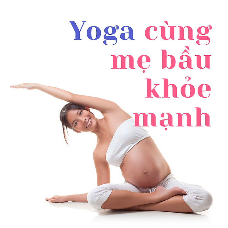 Khóa Học Yoga Cùng Mẹ Bầu Khỏe Mạnh