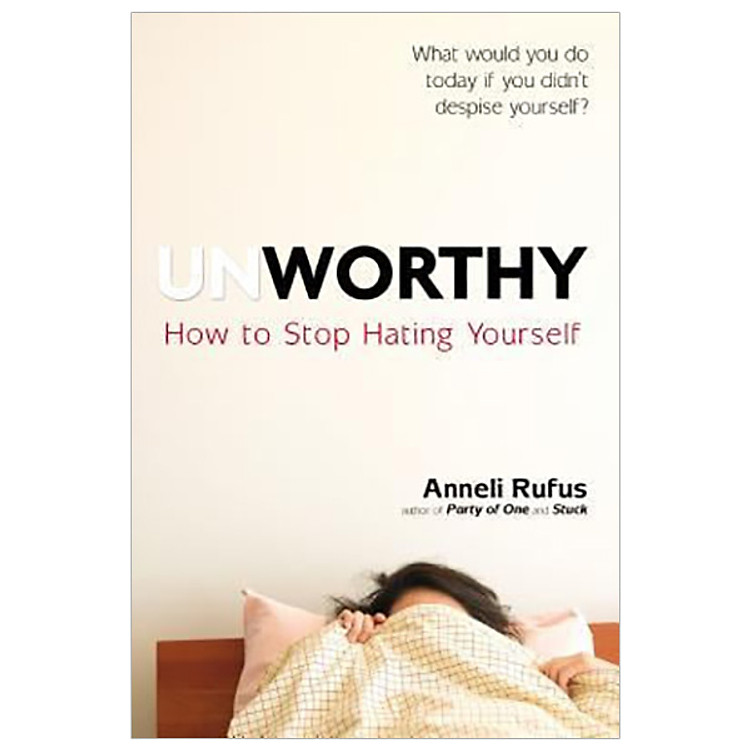 Unworthy : How to Stop Hating Yourself