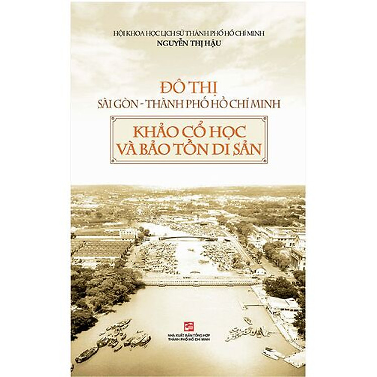 Đô Thị Sài Gòn - Thành Phố Hồ Chí Minh: Khảo Cổ Học Và Bảo Tồn Di Sản (Tái Bản 2019)