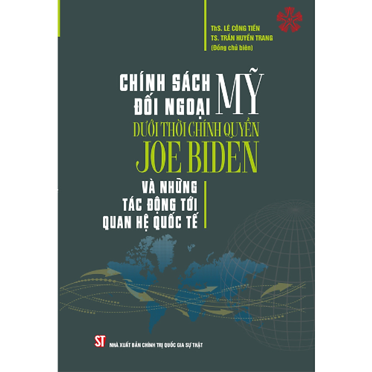 Chính Sách Đối Ngoại Mỹ Dưới Thời Chính Quyền Joe Biden Và Những Tác Động Tới Quan Hệ Quốc Tế (bản in 2023)