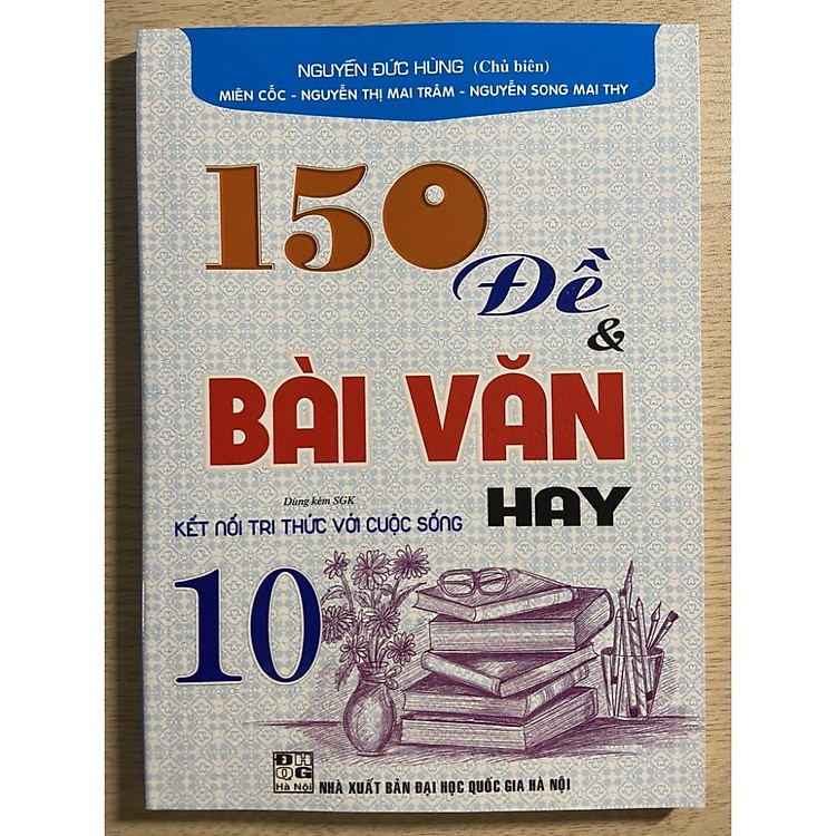 150 Đề và Bài Văn Hay 10 (Bám Sát Chương Trình Kết Nối Tri Thức Với Cuộc Sống)