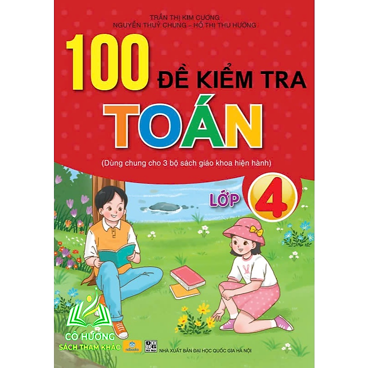 100 Đề Kiểm Tra Toán 4 – Dùng Chung Cho 3 Bộ Sách Giáo Khoa Hiện Hành