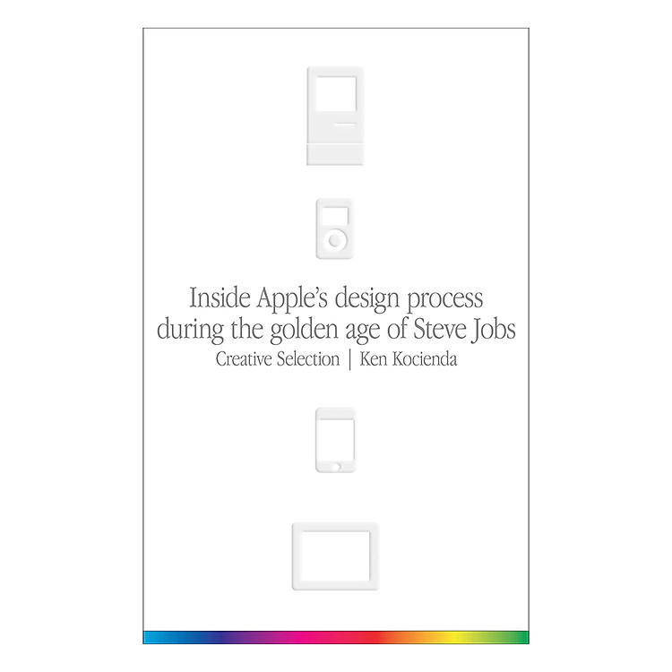 Sách Creative Selection: Inside Apple's Design Process During the Golden Age of Steve Jobs (Paperback)
