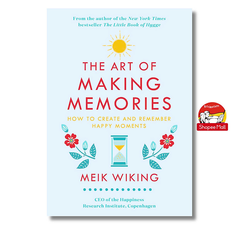 The Art of Making Memories: How to Create and Remember Happy Moments (The Happiness Institute Series)