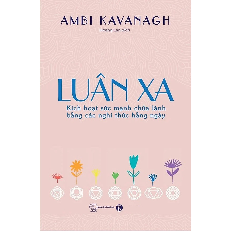 Luân Xa - Kích Hoạt Sức Mạnh Chữa Lành Bằng Các Nghi Thức Hằng Ngày