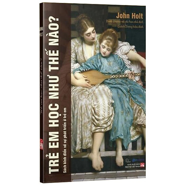 Trẻ Em Học Như Thế Nào – John Holt (Sách Kinh Điển Về Sự Phát Triển Ở Trẻ Em)