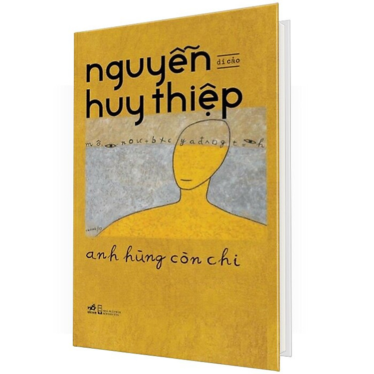 BÌA CỨNG - ANH HÙNG CÒN CHI - DI CẢO NGUYỄN HUY THIỆP - NHỮNG TÁC PHẨM CHƯA TỪNG XUẤT BẢN HOẶC BỊ LÃNG QUÊN