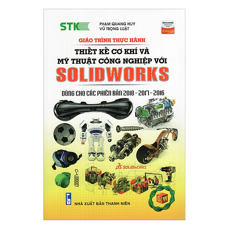 Sách Giáo Trình Thực Hành Thiết Kế Cơ Khí Và Mỹ Thuật Công Nghiệp Với Solidworks (Dùng Cho Các Phiên Bản 2018 - 2017 -2016)