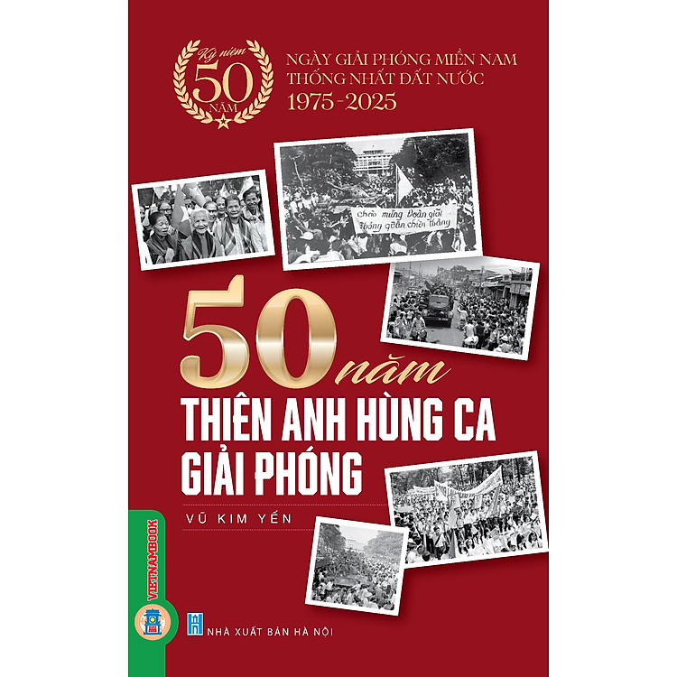 Kỷ Niệm 50 Năm Ngày Giải Phóng Miền Nam Thống Nhất Đất Nước – 50 Năm Thiên Anh Hùng Ca Giải Phóng