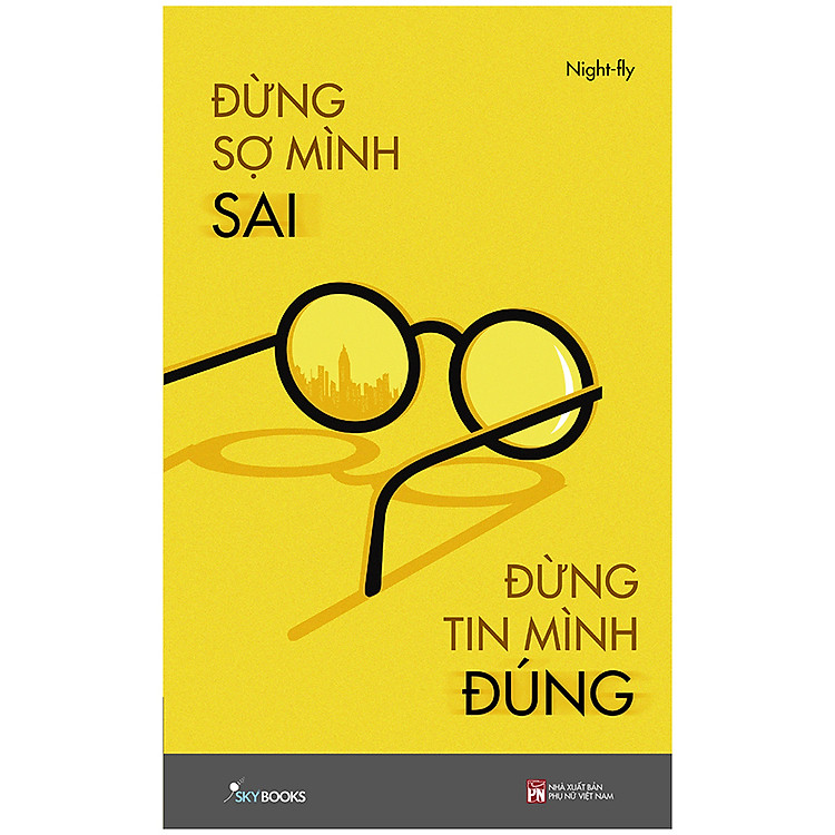 Sách Đừng Sợ Mình Sai Đừng Tin Mình Đúng - Tản Văn