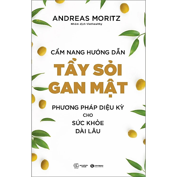 Cẩm Nang Hướng Dẫn Tẩy Sỏi Gan Mật - Phương Pháp Diệu Kỳ Cho Sức Khỏe Dài Lâu - Andreas Moritz - Nhà Xuất Bản Thế Giới