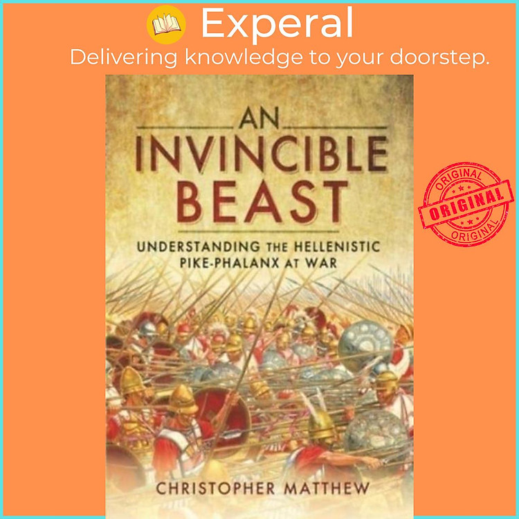 Sách - An Invincible Beast - Understanding the Hellenistic Pike Phalanx i by Christopher Matthew (UK edition, paperback)