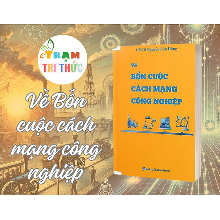 Bốn Cuộc Cách Mạng Công Nghiệp – Nguyễn Lân Dũng