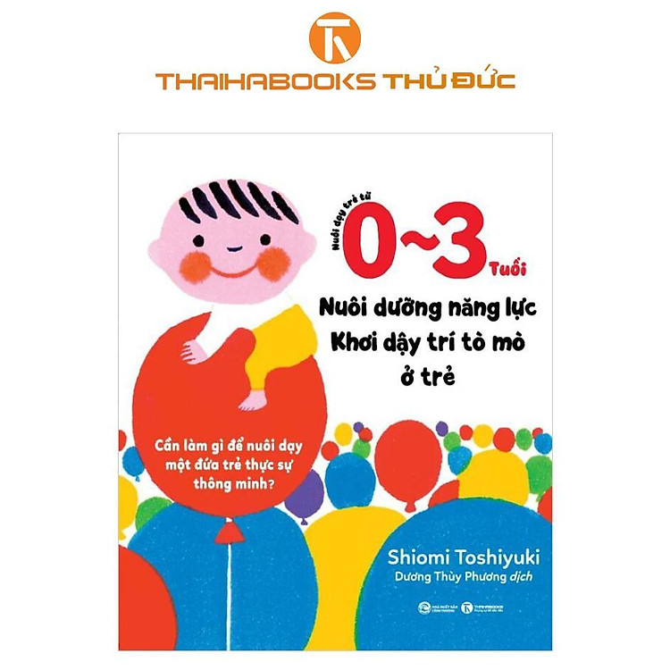 Mua tại Lazada: Nuôi Dạy Trẻ Từ 0 - 3 Tuổi - Nuôi Dưỡng Năng Lực - Khơi Dậy Trí Tò Mò Ở Trẻ