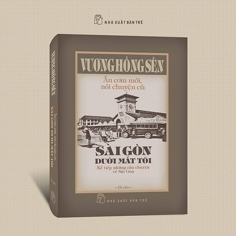 (Bìa cứng) ĂN CƠM MỚI, NÓI CHUYỆN CŨ - SÀI GÒN DƯỚI MẮT TÔI - KỂ TIẾP NHỮNG CÂU CHUYỆN VỀ SÀI GÒN – Vương Hồng Sển – NXB Trẻ